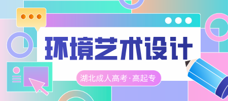 湖北成人高考高起专环境艺术设计专业课程、招生院校及就业前景简介