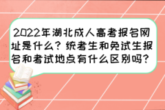 2022年湖北成人高考报名网址是什么？统考生和免试生报名和考试地点有什么区