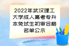 2022年武汉理工大学成人高考专升本免试生初审合格名单公示