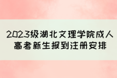 2023级湖北文理学院成人高考新生报到注册安排