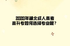 2020年湖北成人高考高升专如何选择专业呢？