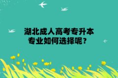 湖北成人高考专升本专业如何选择呢？