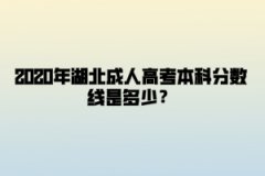 2020年湖北成人高考本科分数线是多少？