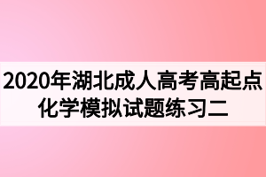 2020年湖北成人高考高起点化学模拟试题练习二