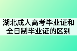 湖北成人高考毕业证和全日制毕业证的区别有哪些？