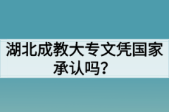 湖北成教大专文凭国家承认吗？