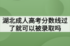 湖北成人高考分数线过了就可以被录取吗？