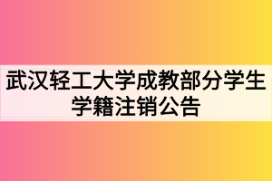 武汉轻工大学成教部分学生学籍注销公告