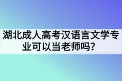 湖北成人高考汉语言文学专业可以当老师吗？