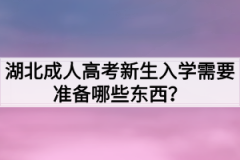 湖北成人高考新生入学需要准备哪些东西？