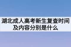 湖北成人高考新生复查时间及内容分别是什么