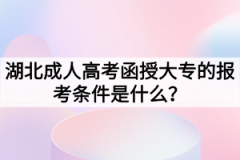 湖北成人高考函授大专的报考条件是什么？