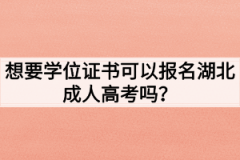 想要学位证书可以报名湖北成人高考吗？