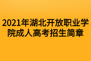 2021年湖北开放职业学院成人高考招生简章