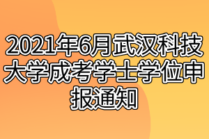 2021年6月武汉科技大学成考学士学位申报通知