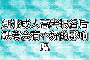 湖北成人高考报名后缺考会有不好的影响吗