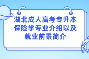 湖北成人高考专升本保险学专业介绍以及就业前景简介