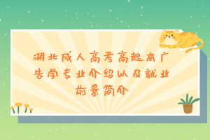 湖北成人高考高起本广告学专业介绍以及就业前景简介