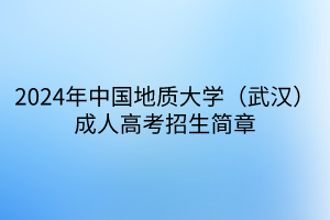 2024年中国地质大学（武汉）成人高考招生简章