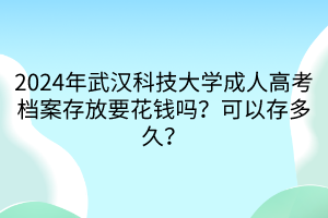 2024年武汉科技大学成人高考档案存放要花钱吗？可以存多久？