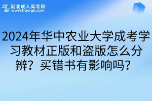 2024年华中农业大学成考学习教材正版和盗版怎么分辨？买错书有影响吗？