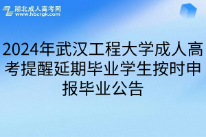 2024年武汉工程大学成人高考提醒延期毕业学生按时申报毕业公告