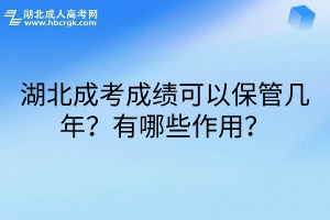 湖北成考成绩可以保管几年？有哪些作用？