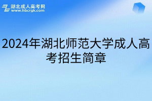 2024年湖北师范大学成人高考招生简章