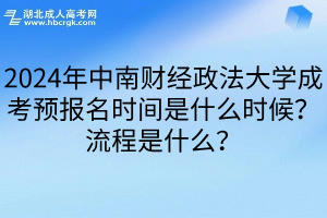 2024年中南财经政法大学成考预报名时间是什么时候？流程是什么？