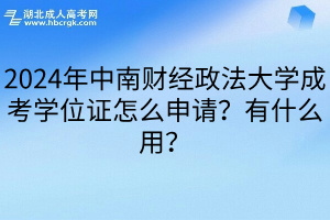 2024年中南财经政法大学成考学位证怎么申请？有什么用？