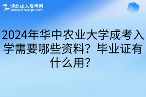 2024年华中农业大学成考入学需要哪些资料？毕业证有什么用？