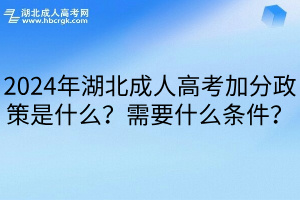 2024年湖北成人高考加分政策是什么？需要什么条件？