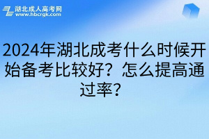 2024年湖北成考什么时候开始备考比较好？怎么提高通过率？