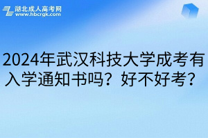 2024年武汉科技大学成考有入学通知书吗？好不好考？