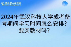 2024年武汉科技大学成考备考期间学习时间怎么安排？要买教材吗？