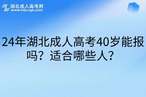 24年湖北成人高考40岁能报吗？适合哪些人？