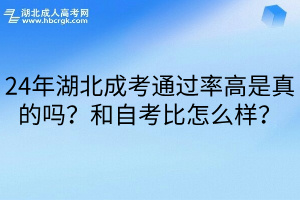 24年湖北成考通过率高是真的吗？和自考比怎么样？