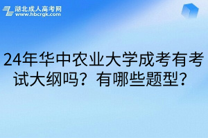 24年华中农业大学成考有考试大纲吗？有哪些题型？