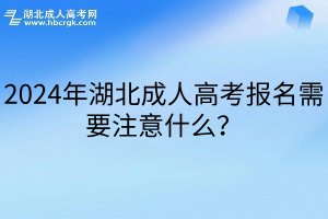 2024年湖北成人高考报名需要注意什么？