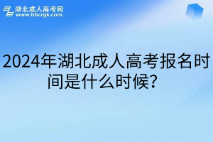 2024年湖北成人高考报名时间是什么时候？