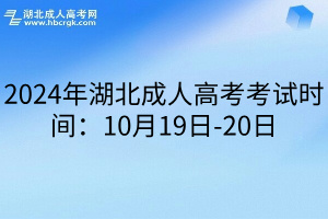 <b>2024年湖北成人高考考试时间：10月19日-20日</b>