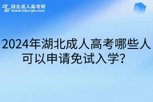 2024年湖北成人高考哪些人可以申请免试入学？