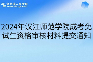 2024年汉江师范学院成考免试生资格审核材料提交通知