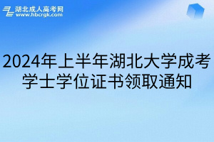 2024年上半年湖北大学成考学士学位证书领取通知