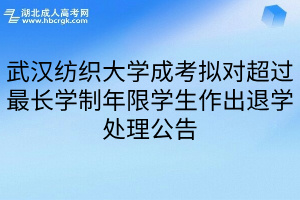 武汉纺织大学成考拟对超过最长学制年限学生作出退学处理公告