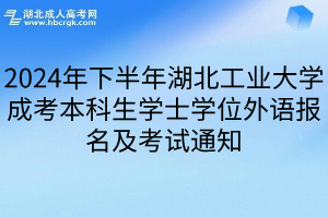 2024年下半年湖北工业大学成考本科生学士学位外语报名及考试通知