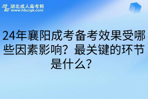 24年襄阳成考备考效果受哪些因素影响？最关键的环节是什么？