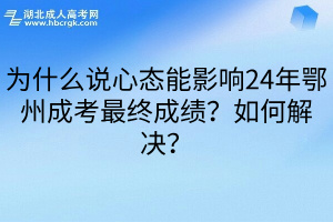 为什么说心态能影响24年鄂州成考最终成绩？如何解决？