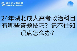 24年湖北成人高考政治科目有哪些答题技巧？记不住知识点怎么办？