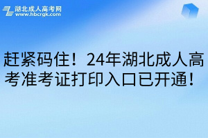 赶紧码住！24年湖北成人高考准考证打印入口已开通！